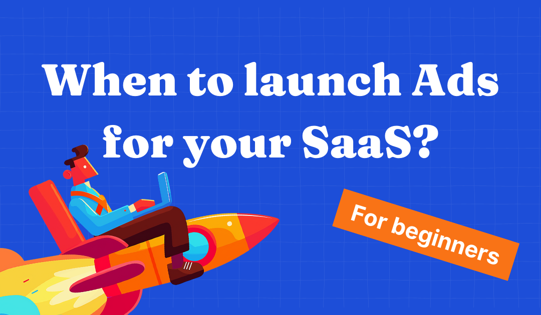 Cover image for When should you launch ads for your SaaS?